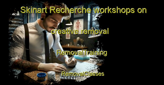 Skinart Recherche workshops on creative removal | RemovalTraining | RemovalClasses | SkinartTraining-Australia