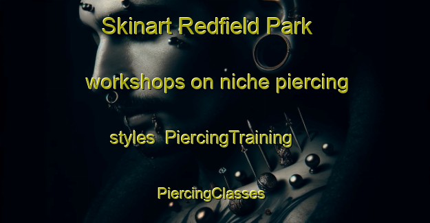 Skinart Redfield Park workshops on niche piercing styles | PiercingTraining | PiercingClasses | SkinartTraining-Australia