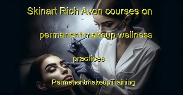 Skinart Rich Avon courses on permanent makeup wellness practices | PermanentmakeupTraining | PermanentmakeupClasses | SkinartTraining-Australia