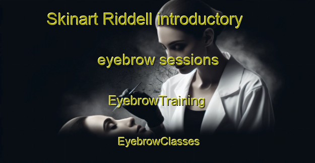 Skinart Riddell introductory eyebrow sessions | EyebrowTraining | EyebrowClasses | SkinartTraining-Australia