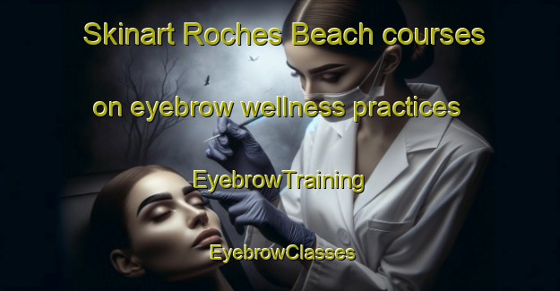 Skinart Roches Beach courses on eyebrow wellness practices | EyebrowTraining | EyebrowClasses | SkinartTraining-Australia