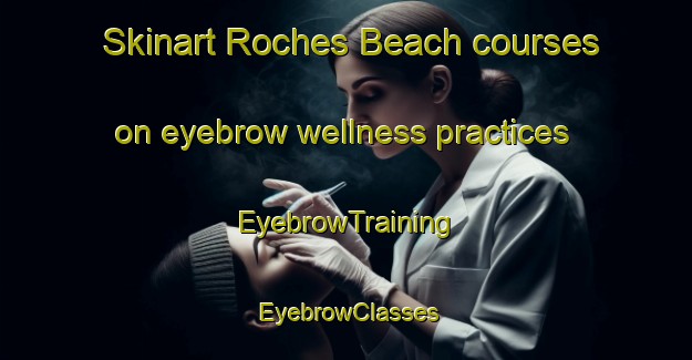 Skinart Roches Beach courses on eyebrow wellness practices | EyebrowTraining | EyebrowClasses | SkinartTraining-Australia