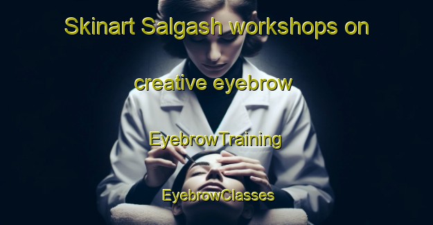 Skinart Salgash workshops on creative eyebrow | EyebrowTraining | EyebrowClasses | SkinartTraining-Australia