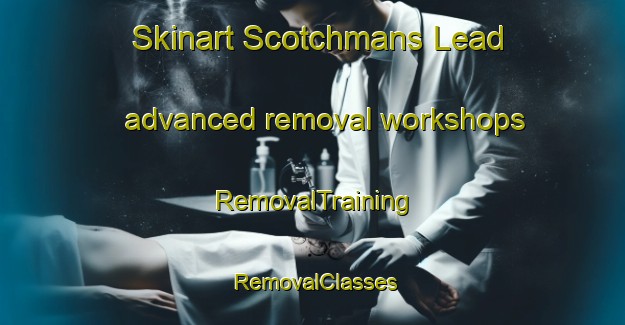 Skinart Scotchmans Lead advanced removal workshops | RemovalTraining | RemovalClasses | SkinartTraining-Australia