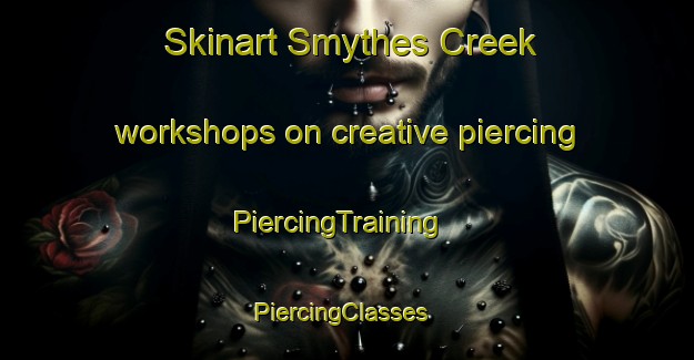 Skinart Smythes Creek workshops on creative piercing | PiercingTraining | PiercingClasses | SkinartTraining-Australia
