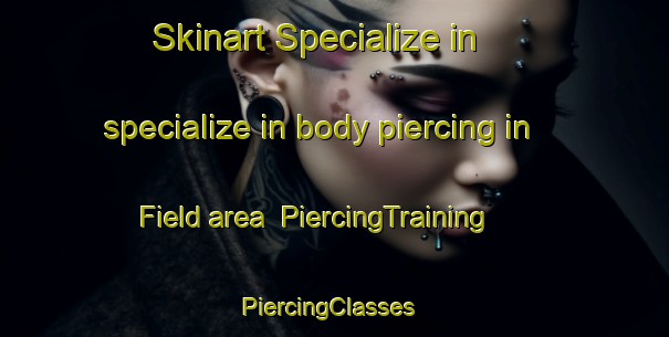 Skinart Specialize in specialize in body piercing in Field area | PiercingTraining | PiercingClasses | SkinartTraining-Australia