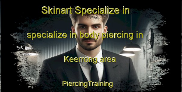Skinart Specialize in specialize in body piercing in Keerrong area | PiercingTraining | PiercingClasses | SkinartTraining-Australia