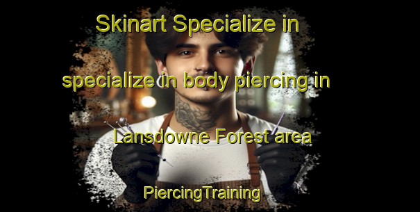 Skinart Specialize in specialize in body piercing in Lansdowne Forest area | PiercingTraining | PiercingClasses | SkinartTraining-Australia