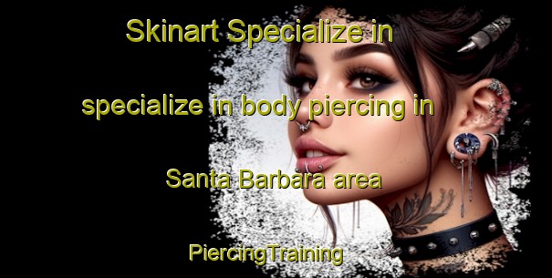 Skinart Specialize in specialize in body piercing in Santa Barbara area | PiercingTraining | PiercingClasses | SkinartTraining-Australia
