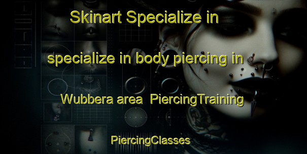 Skinart Specialize in specialize in body piercing in Wubbera area | PiercingTraining | PiercingClasses | SkinartTraining-Australia