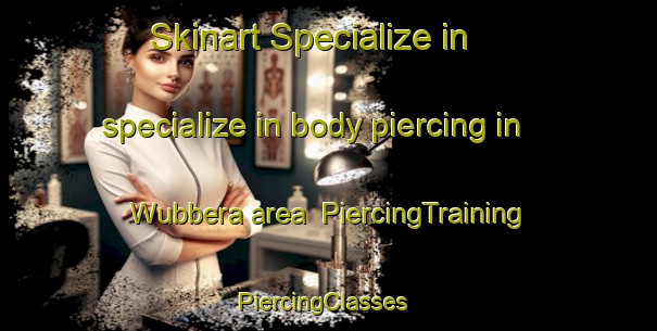 Skinart Specialize in specialize in body piercing in Wubbera area | PiercingTraining | PiercingClasses | SkinartTraining-Australia