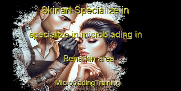 Skinart Specialize in specialize in microblading in Benarkin area | MicrobladingTraining | MicrobladingClasses | SkinartTraining-Australia