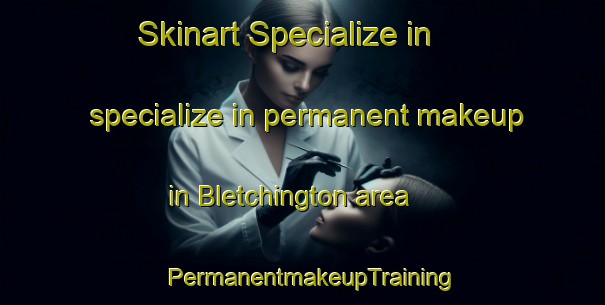 Skinart Specialize in specialize in permanent makeup in Bletchington area | PermanentmakeupTraining | PermanentmakeupClasses | SkinartTraining-Australia