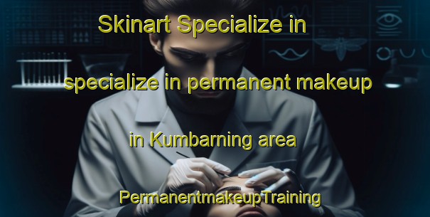 Skinart Specialize in specialize in permanent makeup in Kumbarning area | PermanentmakeupTraining | PermanentmakeupClasses | SkinartTraining-Australia