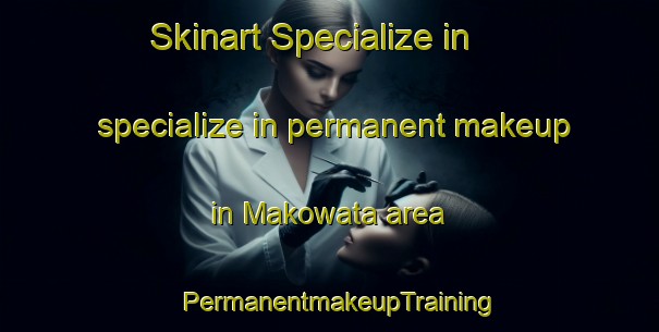 Skinart Specialize in specialize in permanent makeup in Makowata area | PermanentmakeupTraining | PermanentmakeupClasses | SkinartTraining-Australia