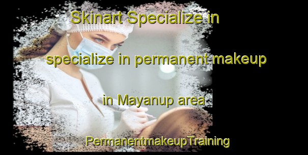 Skinart Specialize in specialize in permanent makeup in Mayanup area | PermanentmakeupTraining | PermanentmakeupClasses | SkinartTraining-Australia