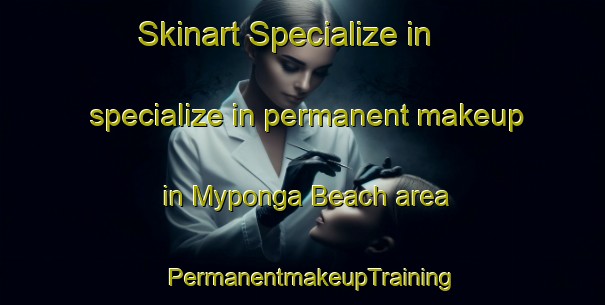 Skinart Specialize in specialize in permanent makeup in Myponga Beach area | PermanentmakeupTraining | PermanentmakeupClasses | SkinartTraining-Australia