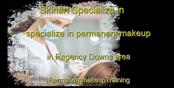 Skinart Specialize in specialize in permanent makeup in Regency Downs area | PermanentmakeupTraining | PermanentmakeupClasses | SkinartTraining-Australia