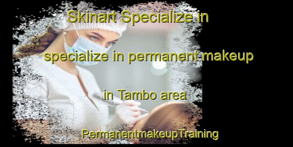 Skinart Specialize in specialize in permanent makeup in Tambo area | PermanentmakeupTraining | PermanentmakeupClasses | SkinartTraining-Australia