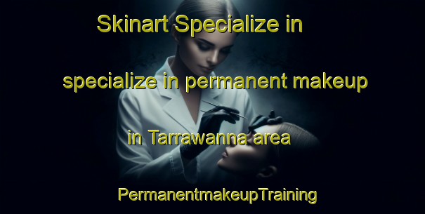 Skinart Specialize in specialize in permanent makeup in Tarrawanna area | PermanentmakeupTraining | PermanentmakeupClasses | SkinartTraining-Australia