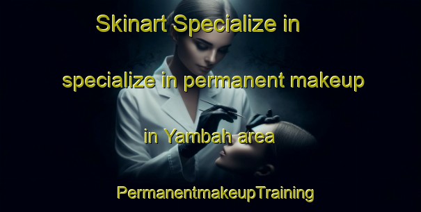 Skinart Specialize in specialize in permanent makeup in Yambah area | PermanentmakeupTraining | PermanentmakeupClasses | SkinartTraining-Australia
