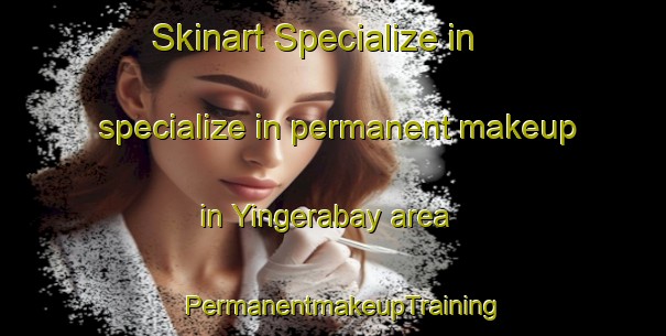 Skinart Specialize in specialize in permanent makeup in Yingerabay area | PermanentmakeupTraining | PermanentmakeupClasses | SkinartTraining-Australia