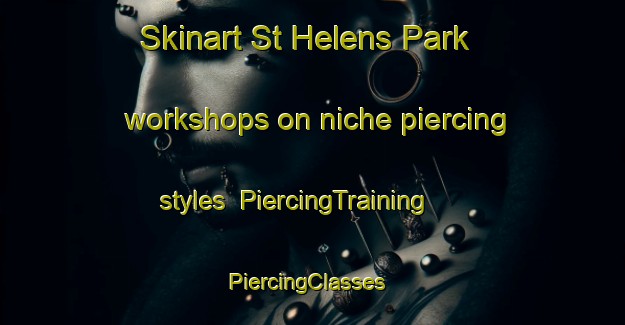 Skinart St Helens Park workshops on niche piercing styles | PiercingTraining | PiercingClasses | SkinartTraining-Australia
