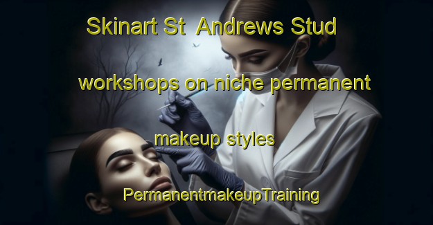 Skinart St  Andrews Stud workshops on niche permanent makeup styles | PermanentmakeupTraining | PermanentmakeupClasses | SkinartTraining-Australia