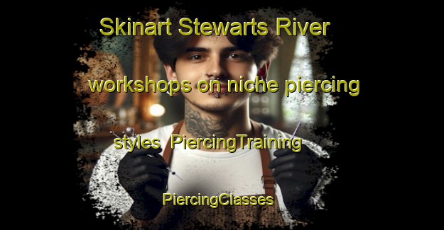 Skinart Stewarts River workshops on niche piercing styles | PiercingTraining | PiercingClasses | SkinartTraining-Australia