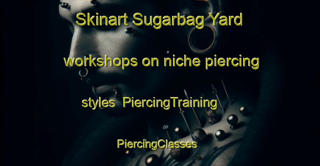 Skinart Sugarbag Yard workshops on niche piercing styles | PiercingTraining | PiercingClasses | SkinartTraining-Australia