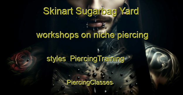 Skinart Sugarbag Yard workshops on niche piercing styles | PiercingTraining | PiercingClasses | SkinartTraining-Australia