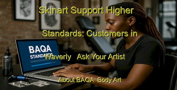 Skinart Support Higher Standards: Customers in Waverly - Ask Your Artist About BAQA | Body Art Qualification Authority | BAQA-Australia