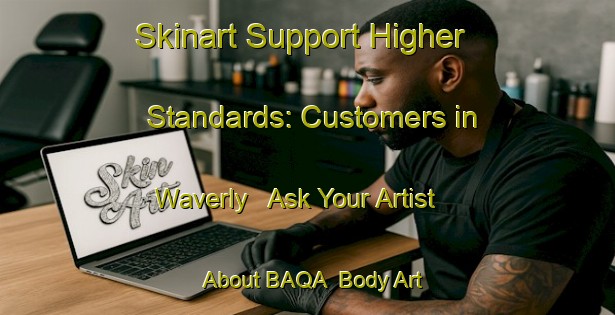 Skinart Support Higher Standards: Customers in Waverly - Ask Your Artist About BAQA | Body Art Qualification Authority | BAQA-Australia