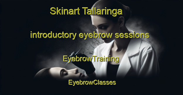 Skinart Tallaringa introductory eyebrow sessions | EyebrowTraining | EyebrowClasses | SkinartTraining-Australia