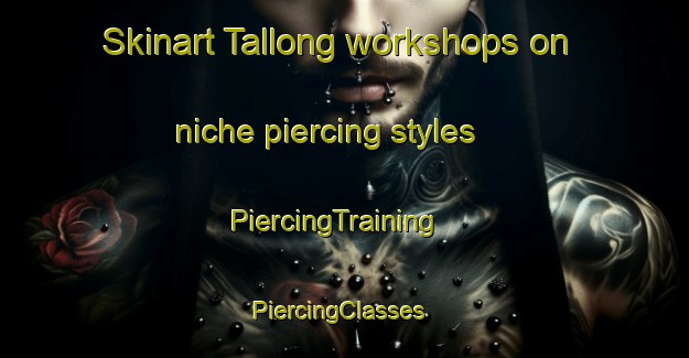 Skinart Tallong workshops on niche piercing styles | PiercingTraining | PiercingClasses | SkinartTraining-Australia