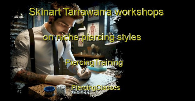Skinart Tarrawarra workshops on niche piercing styles | PiercingTraining | PiercingClasses | SkinartTraining-Australia