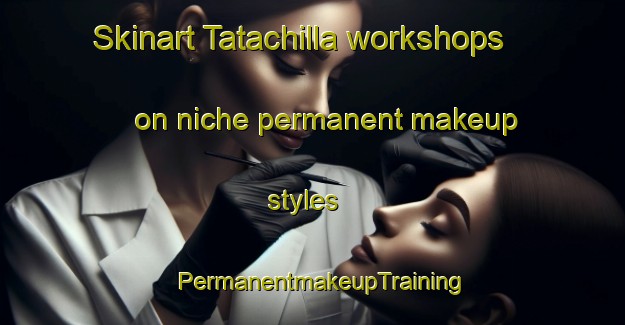 Skinart Tatachilla workshops on niche permanent makeup styles | PermanentmakeupTraining | PermanentmakeupClasses | SkinartTraining-Australia