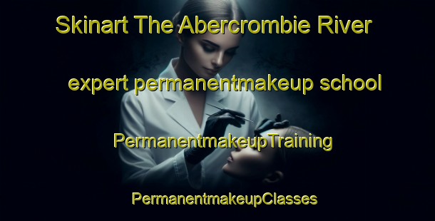 Skinart The Abercrombie River expert permanentmakeup school | PermanentmakeupTraining | PermanentmakeupClasses | SkinartTraining-Australia