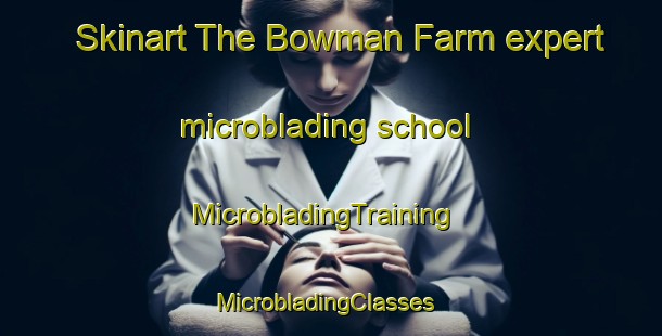 Skinart The Bowman Farm expert microblading school | MicrobladingTraining | MicrobladingClasses | SkinartTraining-Australia