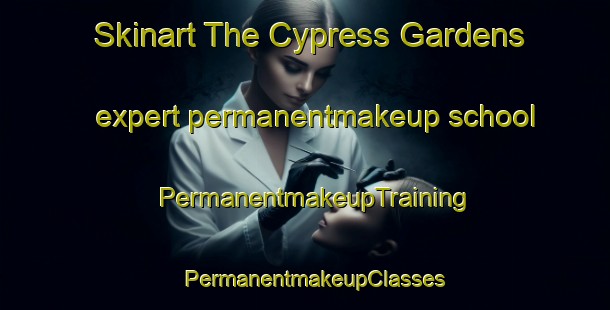 Skinart The Cypress Gardens expert permanentmakeup school | PermanentmakeupTraining | PermanentmakeupClasses | SkinartTraining-Australia