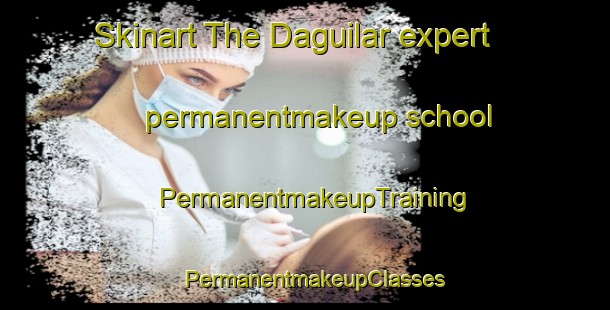 Skinart The Daguilar expert permanentmakeup school | PermanentmakeupTraining | PermanentmakeupClasses | SkinartTraining-Australia