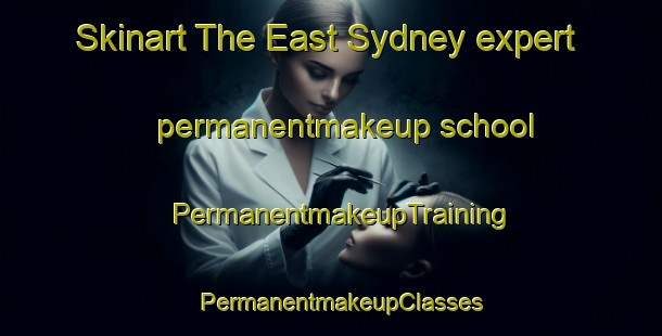 Skinart The East Sydney expert permanentmakeup school | PermanentmakeupTraining | PermanentmakeupClasses | SkinartTraining-Australia