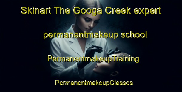 Skinart The Googa Creek expert permanentmakeup school | PermanentmakeupTraining | PermanentmakeupClasses | SkinartTraining-Australia