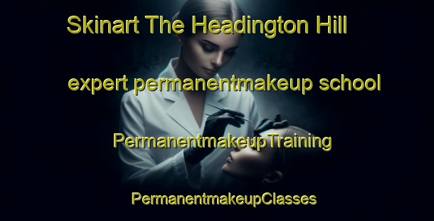 Skinart The Headington Hill expert permanentmakeup school | PermanentmakeupTraining | PermanentmakeupClasses | SkinartTraining-Australia