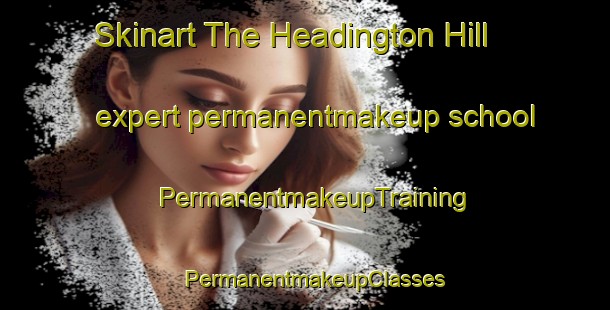 Skinart The Headington Hill expert permanentmakeup school | PermanentmakeupTraining | PermanentmakeupClasses | SkinartTraining-Australia