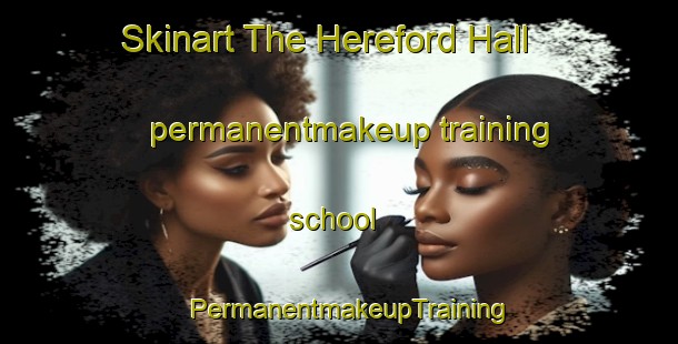 Skinart The Hereford Hall permanentmakeup training school | PermanentmakeupTraining | PermanentmakeupClasses | SkinartTraining-Australia