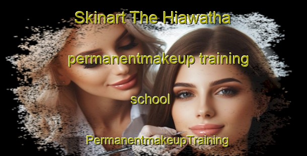 Skinart The Hiawatha permanentmakeup training school | PermanentmakeupTraining | PermanentmakeupClasses | SkinartTraining-Australia