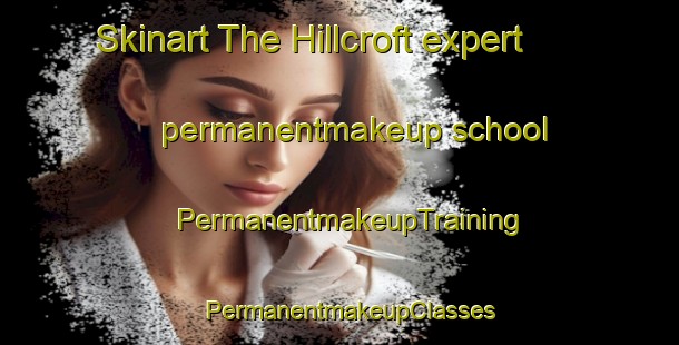 Skinart The Hillcroft expert permanentmakeup school | PermanentmakeupTraining | PermanentmakeupClasses | SkinartTraining-Australia