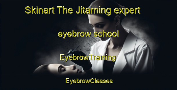 Skinart The Jitarning expert eyebrow school | EyebrowTraining | EyebrowClasses | SkinartTraining-Australia