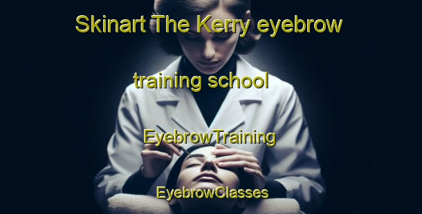 Skinart The Kerry eyebrow training school | EyebrowTraining | EyebrowClasses | SkinartTraining-Australia
